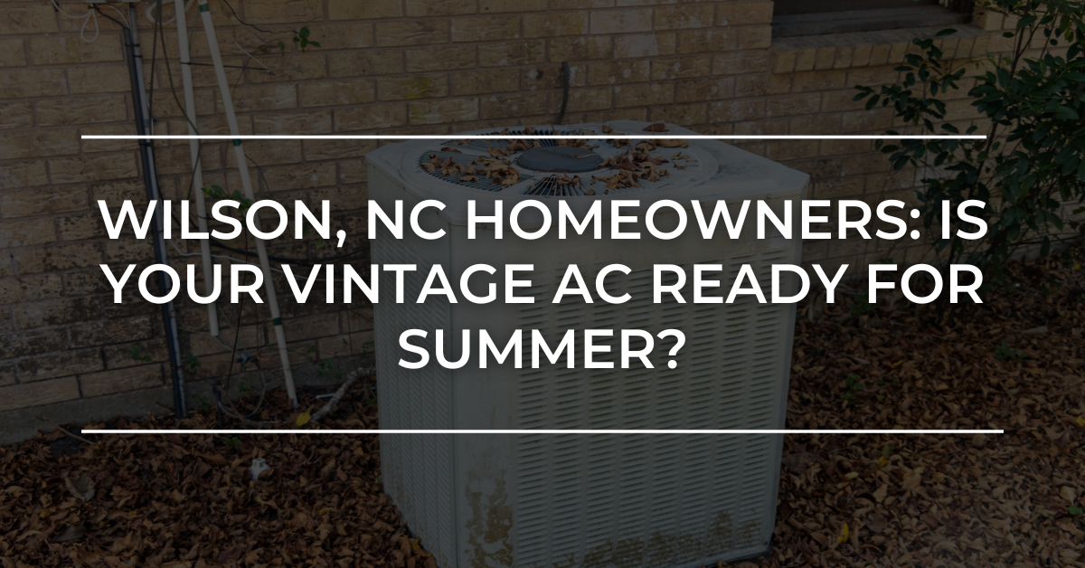 Wilson, NC Homeowners: Is Your Vintage AC Ready for Summer